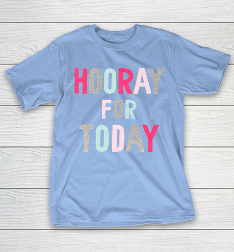 Hooray For Today T-Shirt 10