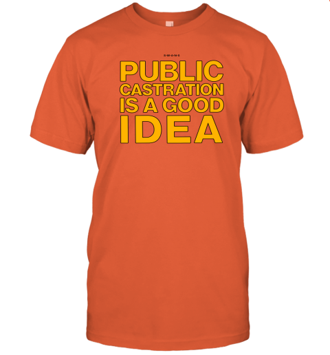 public castration is a good idea t shirt