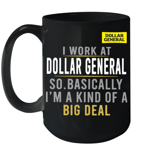 I Work At Dollar General So Basically I'm A Kind Of A Big Deal Ceramic Mug 15oz