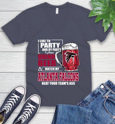 NFL I Like To Party And By Party I Mean Drink Beer and Watch My Atlanta Falcons Beat Your Team's Ass Football V-Neck T-Shirt 8