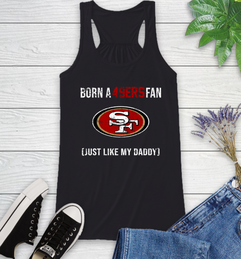 NFL San Francisco 49ers Football Loyal Fan Just Like My Daddy Shirt Racerback Tank