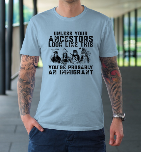 Your Ancestors Look Like This You're Probably An Immigrant T-Shirt 5