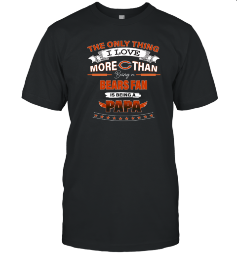 NFL The Only Thing I Love More Than Being A Chicago Bears Fan Is Being A  Papa Football T-Shirt