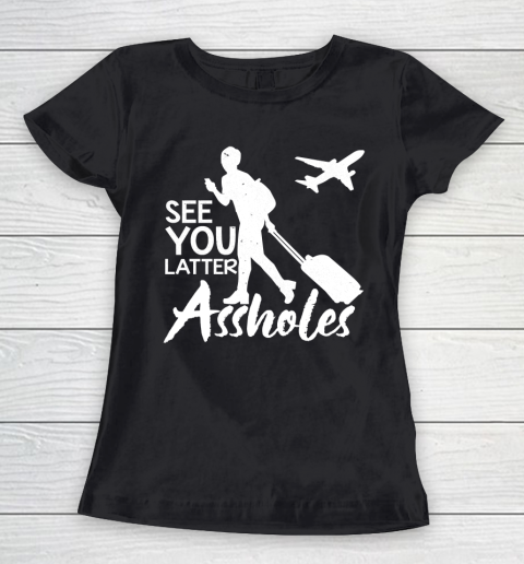See You Later Assholes Women's T-Shirt
