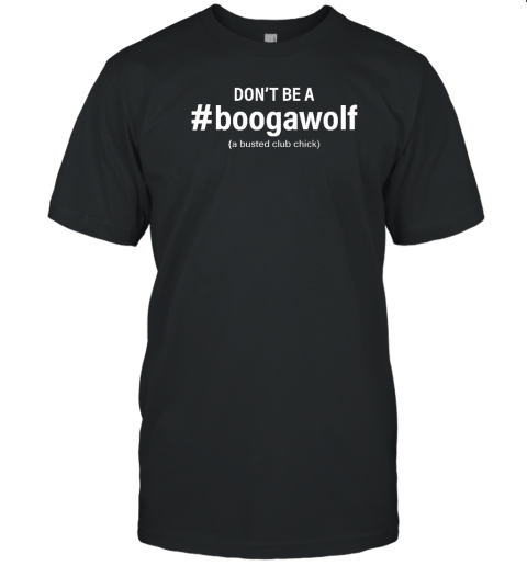 Don't Be A #Boogawolf A Busted Club Chick T