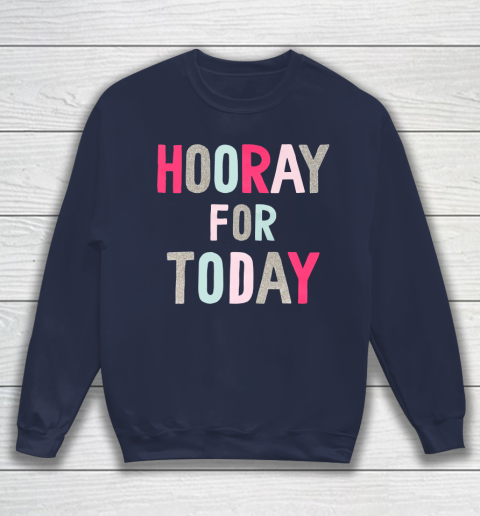 Hooray For Today Sweatshirt 2
