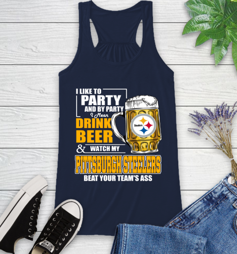 NFL I Like To Party And By Party I Mean Drink Beer and Watch My Pittsburgh Steelers Beat Your Team's Ass Football Racerback Tank 10