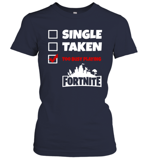 4bry single taken too busy playing fortnite battle royale shirts ladies t shirt 20 front navy