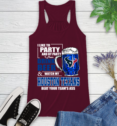 NFL I Like To Party And By Party I Mean Drink Beer and Watch My Houston Texans Beat Your Team's Ass Football Racerback Tank 2