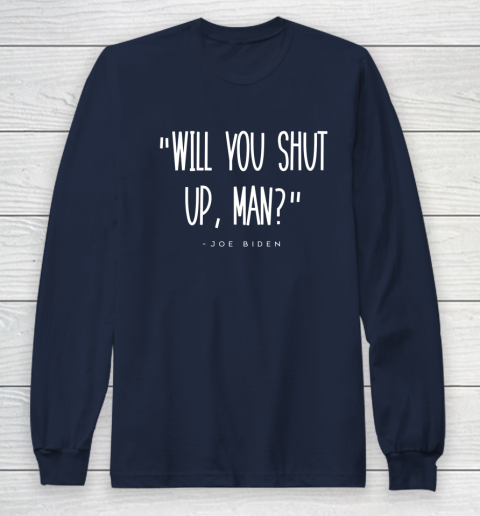 Will You Shut Up Man Joe Biden Long Sleeve T-Shirt 2