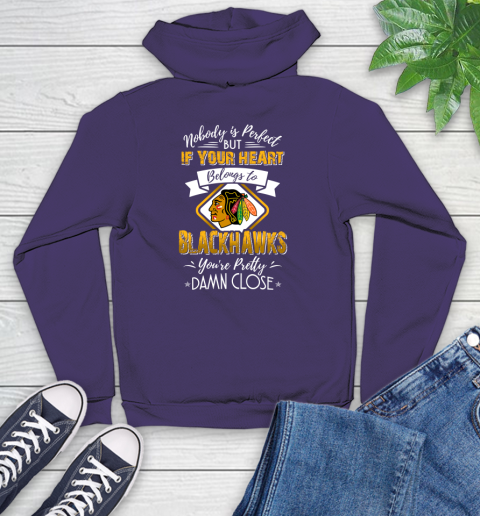 NHL Hockey Chicago Blackhawks Nobody Is Perfect But If Your Heart Belongs To Blackhawks You're Pretty Damn Close Shirt Youth Hoodie 5