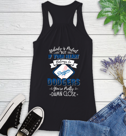 MLB Baseball Los Angeles Dodgers Nobody Is Perfect But If Your Heart Belongs To Dodgers You're Pretty Damn Close Shirt Racerback Tank