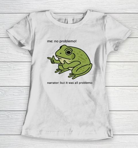 Frog Me No Problemo Narrator But It Was All Problemo Women's T-Shirt