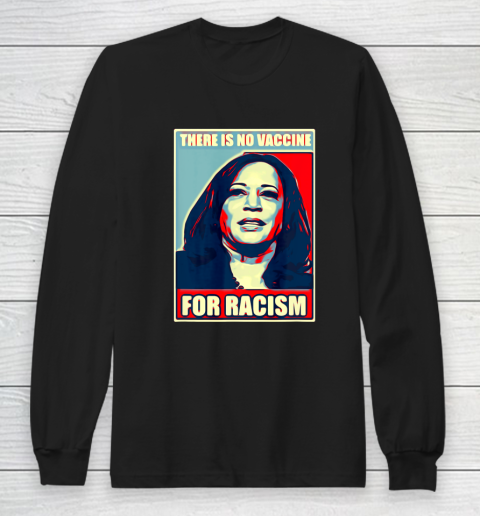 There is no vaccine for racism shirt Kamala Harris Long Sleeve T-Shirt