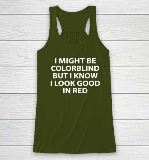 I Might Be Colorblind But I Know I Look Good In Red Racerback Tank 2