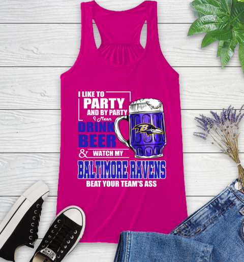 NFL I Like To Party And By Party I Mean Drink Beer and Watch My Baltimore Ravens Beat Your Team's Ass Football Racerback Tank 7