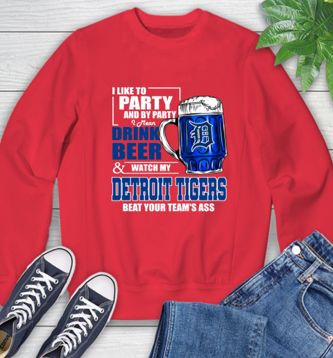 MLB I Like To Party And By Party I Mean Drink Beer And Watch My Detroit Tigers Beat Your Team's Ass Baseball Sweatshirt 10