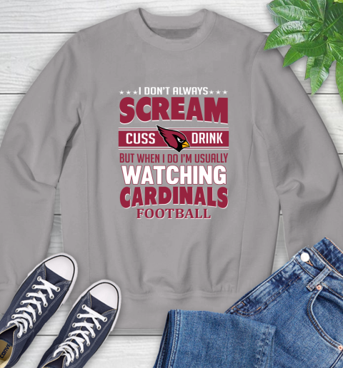 Arizona Cardinals NFL Football I Scream Cuss Drink When I'm Watching My Team Sweatshirt 5