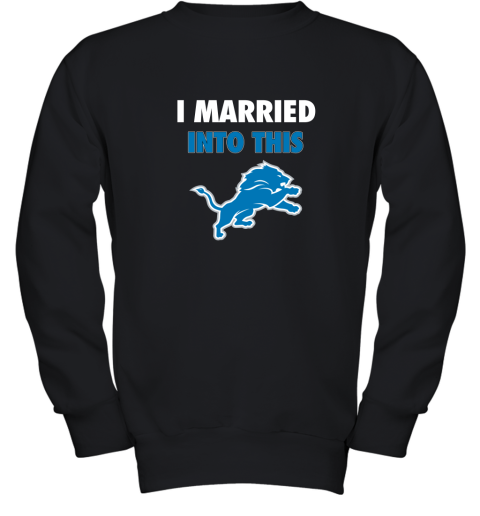 I Married Into This Detroit Lions Football NFL Youth Sweatshirt