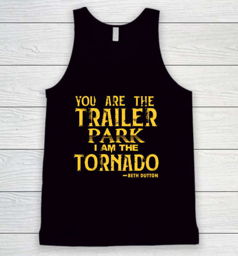 You Are The Trailer Park I Am The Tornado Tank Top