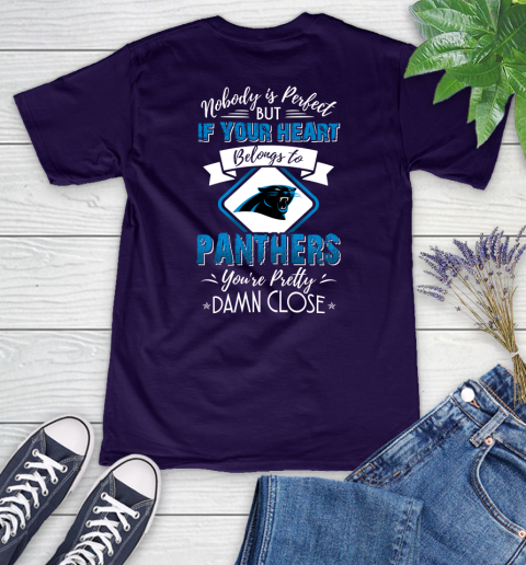 NFL Football Carolina Panthers Nobody Is Perfect But If Your Heart Belongs To Panthers You're Pretty Damn Close Shirt Women's V-Neck T-Shirt 3