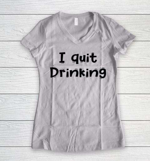 Funny White Lie Quotes I quit Drinking Women's V-Neck T-Shirt