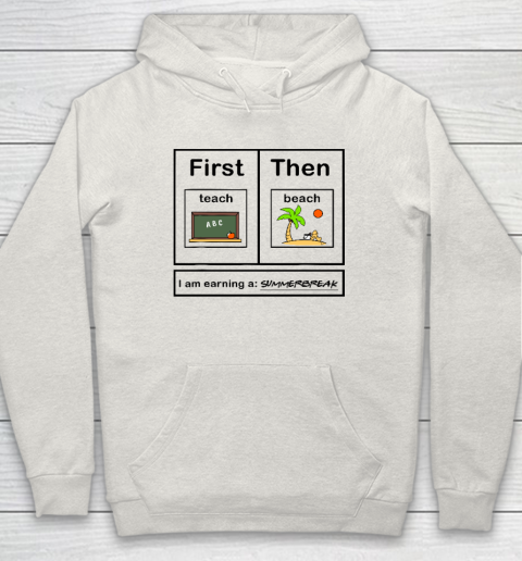 First Teach Then Beach I Am Earning A Summer Break Hoodie 8