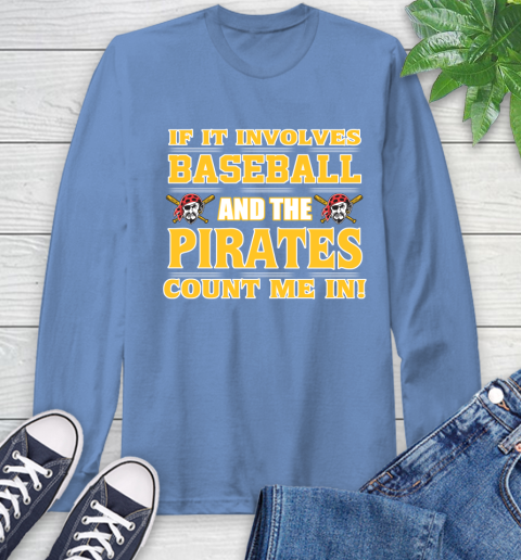 MLB If It Involves Baseball And The Pittsburgh Pirates Count Me In Sports Long Sleeve T-Shirt 11