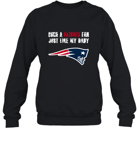 New England Patriots Born A Patriots Fan Just Like My Daddy Sweatshirt