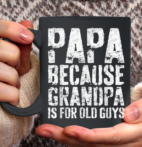 Grandpa Funny Gift Apparel  Mens Papa Because Grandpa Is For Old Guys Ceramic Mug 11oz