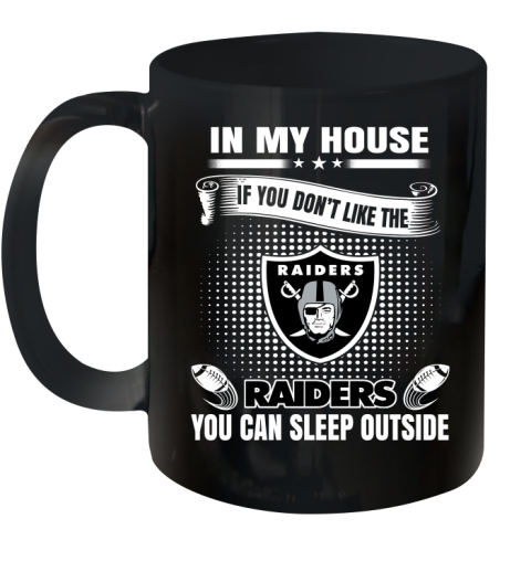 Oakland Raiders NFL Football In My House If You Don't Like The  Raiders You Can Sleep Outside Shirt Ceramic Mug 11oz