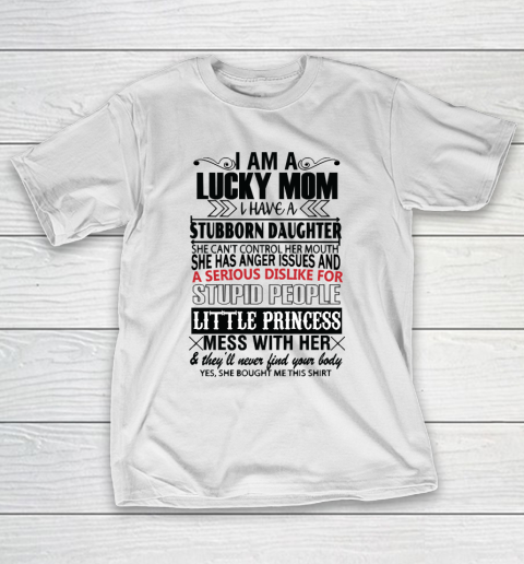 Mother's Day Funny Gift Ideas Apparel  I AM A LUCKY MOM I HAVE A STUBBORN DAUGHTER T Shirt T-Shirt