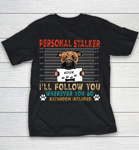 Personal Stalker Dog Boxer I Will Follow You Dog Lover Youth T-Shirt