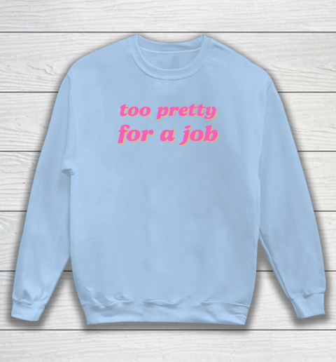 Too Pretty For A Job Sweatshirt 4
