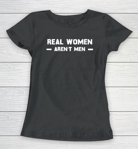 Womens Real Women Aren't Men Women's T-Shirt