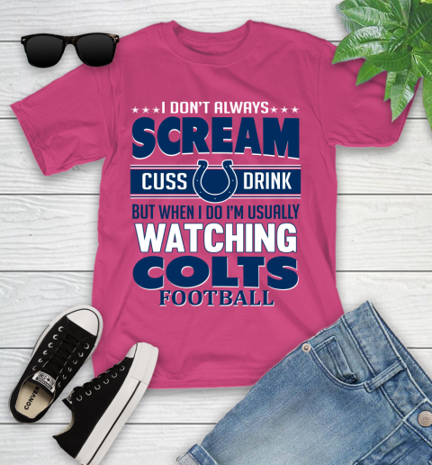 Indianapolis Colts NFL Football I Scream Cuss Drink When I'm Watching My Team Youth T-Shirt 11