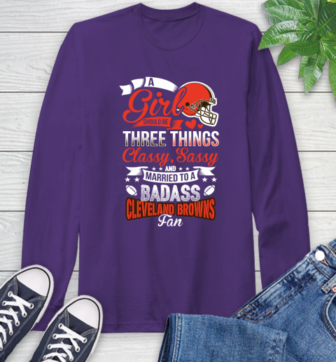 Cleveland Browns NFL Football A Girl Should Be Three Things Classy Sassy And A Be Badass Fan Long Sleeve T-Shirt 5