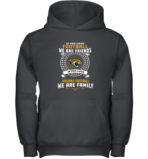 Love Football We Are Friends Love Jaguars We Are Family Youth Hoodie