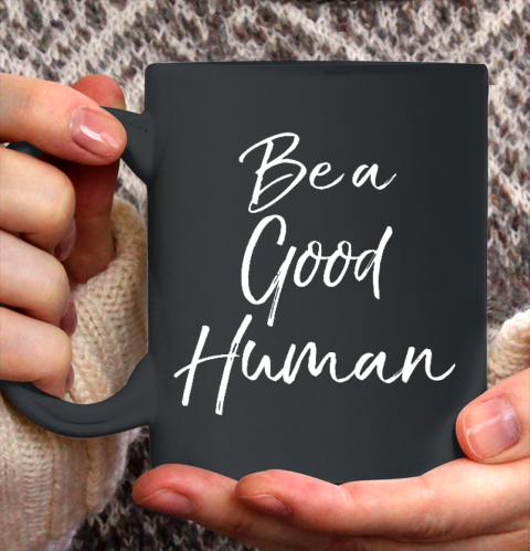 Cute Kindness Gift for Women Equality Quote Be a Good Human Ceramic Mug 11oz 2