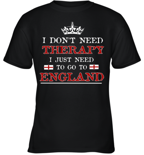 Don't Need Therapy Just Need To Go To England Youth T-Shirt