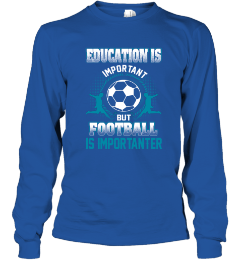 Education Is Important But Football Is Importanter Long Sleeve T-Shirt 4