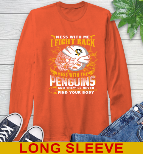 Pittsburgh Penguins Mess With Me I Fight Back Mess With My Team And They'll Never Find Your Body Shirt Long Sleeve T-Shirt 4