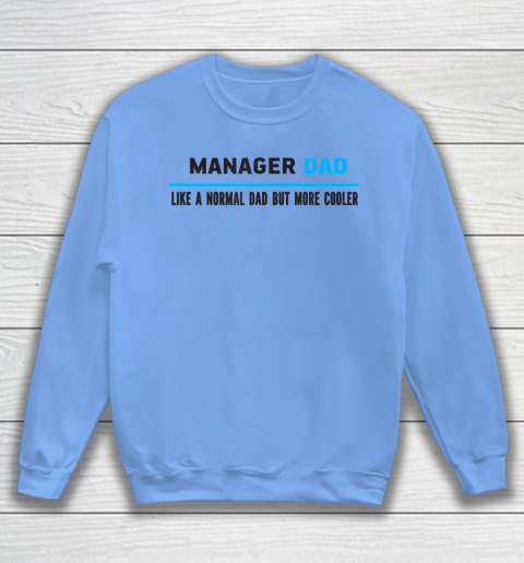 Father gift shirt Mens Manager Dad Like A Normal Dad But Cooler Funny Dad's T Shirt Sweatshirt 7