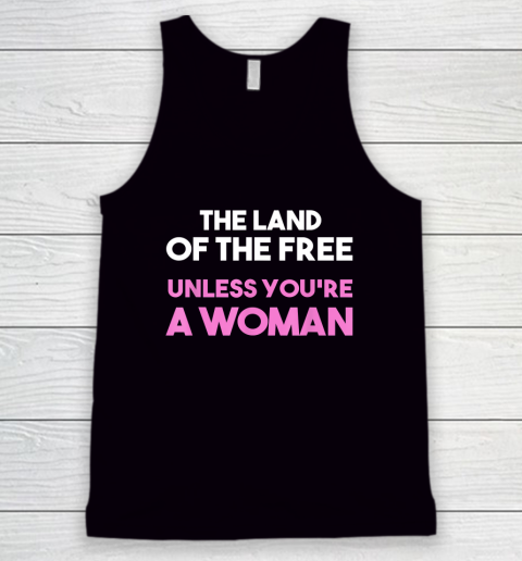 Land Of The Free Unless You're a Woman  Pro Choice Tank Top