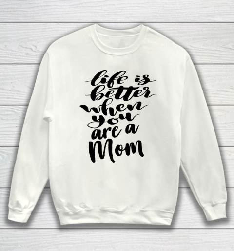 Mother's Day Funny Gift Ideas Apparel  Life is Better When You Are A Mom T Shirt Sweatshirt