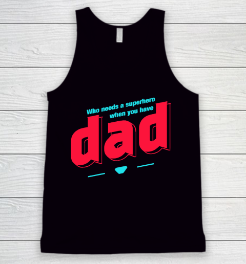 Father's Day Funny Gift Ideas Apparel  Who needs a superhero when you have Dad T Shirt Tank Top