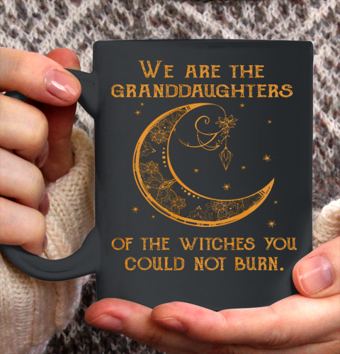 We Are the Granddaughters of the Witches You Could Not Burn Ceramic Mug 11oz