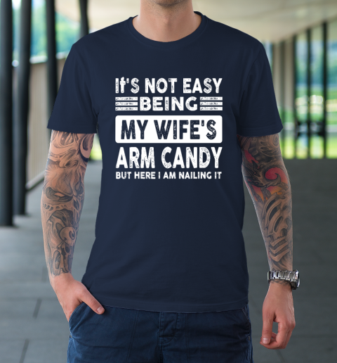 Its Not Easy Being My Wifes Arm Candy But Here I Am Nailin T-Shirt 10
