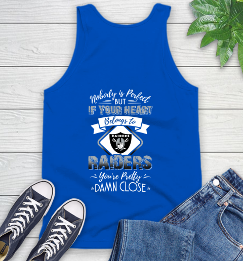 NFL Football Oakland Raiders Nobody Is Perfect But If Your Heart Belongs To Raiders You're Pretty Damn Close Shirt Tank Top 4