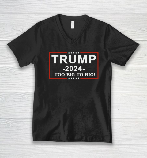 Trump 2024  TOO BIG TO RIG  Funny Trump Quote V-Neck T-Shirt